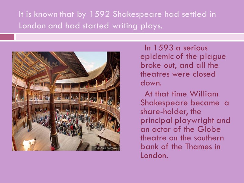 It is known that by 1592 Shakespeare had settled in London and had started